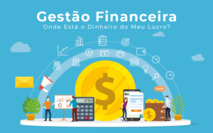 Gestao Financeira Onde Esta O Dinheiro Do Meu Lucro Blog Liz Assessoria Financeira - Serviços Contábeis em Mato Grosso | Prisma Contabilidade